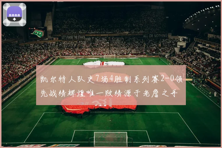 凯尔特人队史7场4胜制系列赛2-0领先战绩辉煌唯一败绩源于老詹之手