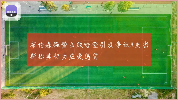 布伦森强势击败哈登引发争议A史密斯称其行为应受惩罚