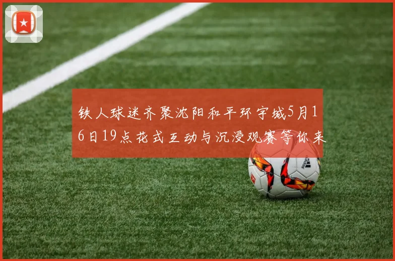 铁人球迷齐聚沈阳和平环宇城5月16日19点花式互动与沉浸观赛等你来参与