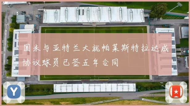 国米与亚特兰大就帕莱斯特拉达成协议球员已签五年合同